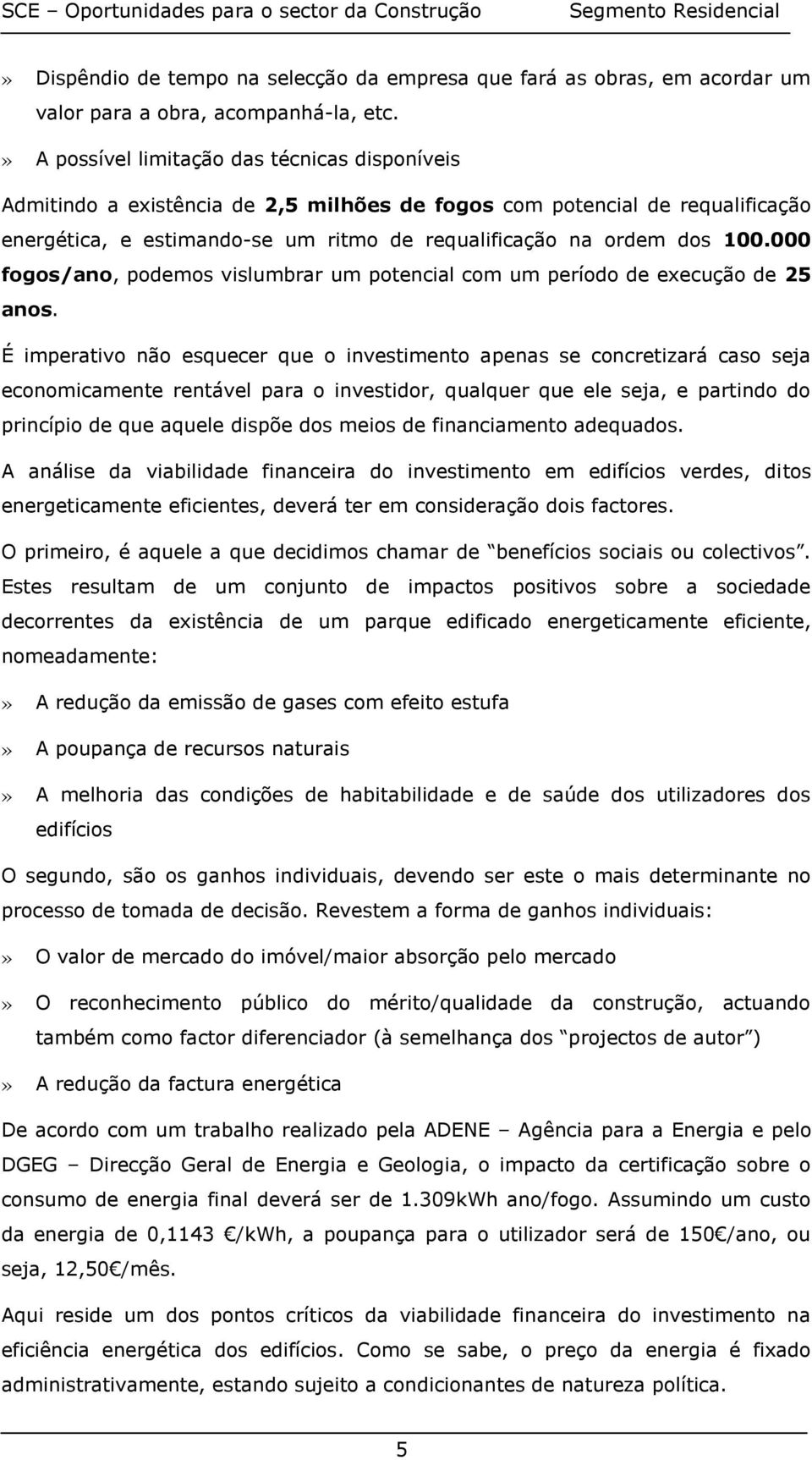 000 fogos/ano, podemos vislumbrar um potencial com um período de execução de 25 anos.