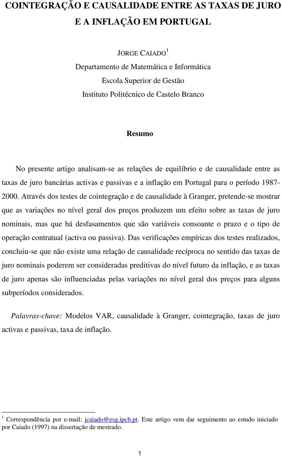 Aravés dos eses de coinegração e de causalidade à Granger, preende-se mosrar que as variações no nível geral dos preços produzem um efeio sobre as axas de juro nominais, mas que há desfasamenos que