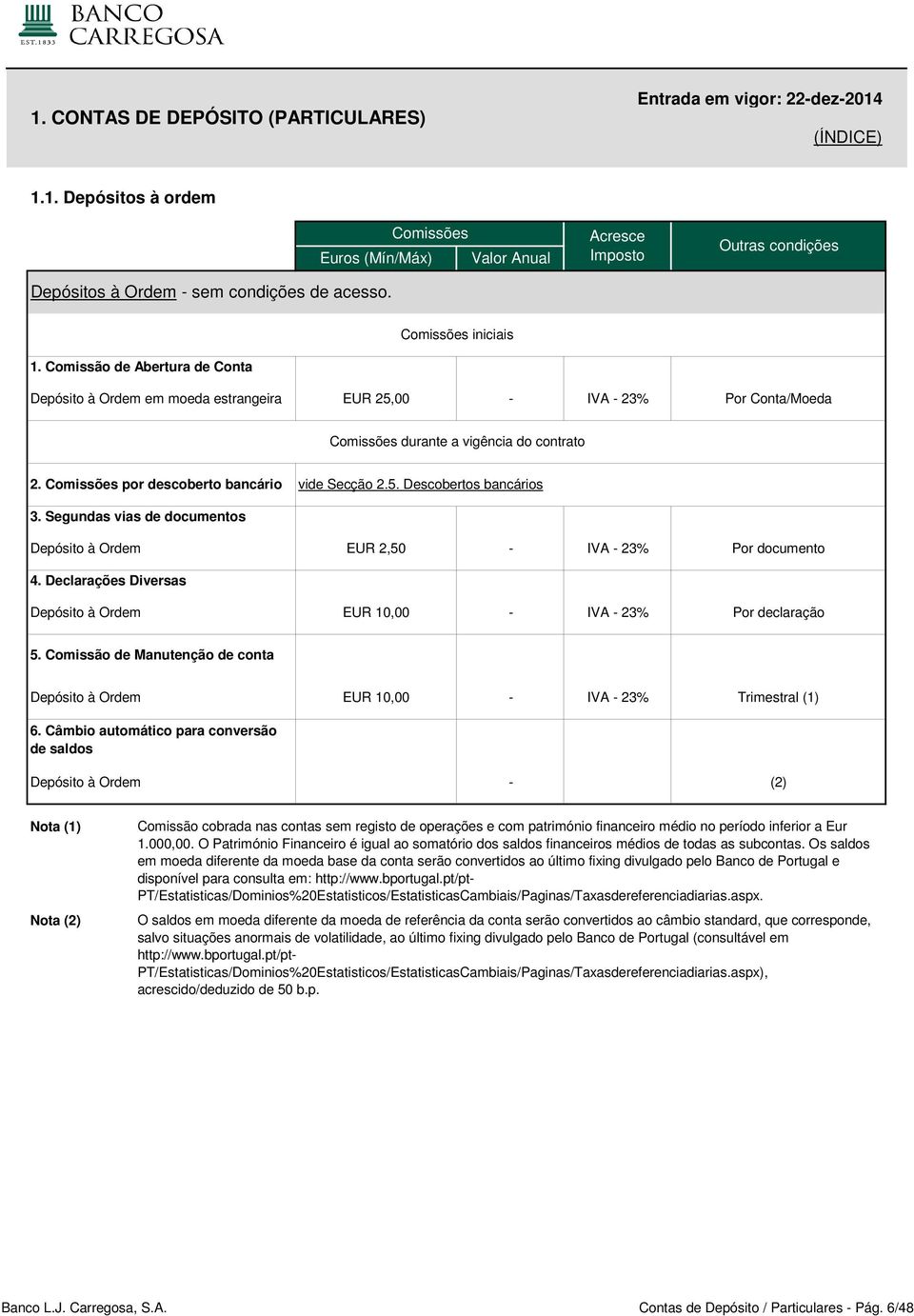 Comissão de Abertura de Conta Comissões iniciais Depósito à Ordem em moeda estrangeira 25,00 IVA 23% Por Conta/Moeda Comissões durante a vigência do contrato 2.