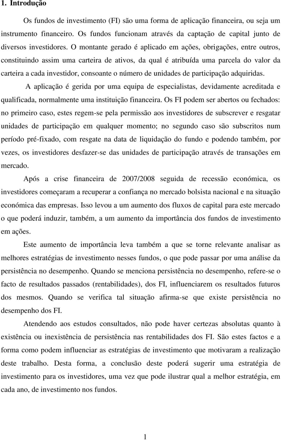 O montante gerado é aplicado em ações, obrigações, entre outros, constituindo assim uma carteira de ativos, da qual é atribuída uma parcela do valor da carteira a cada investidor, consoante o número