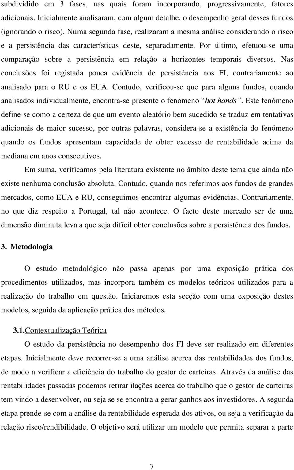 Por último, efetuou-se uma comparação sobre a persistência em relação a horizontes temporais diversos.