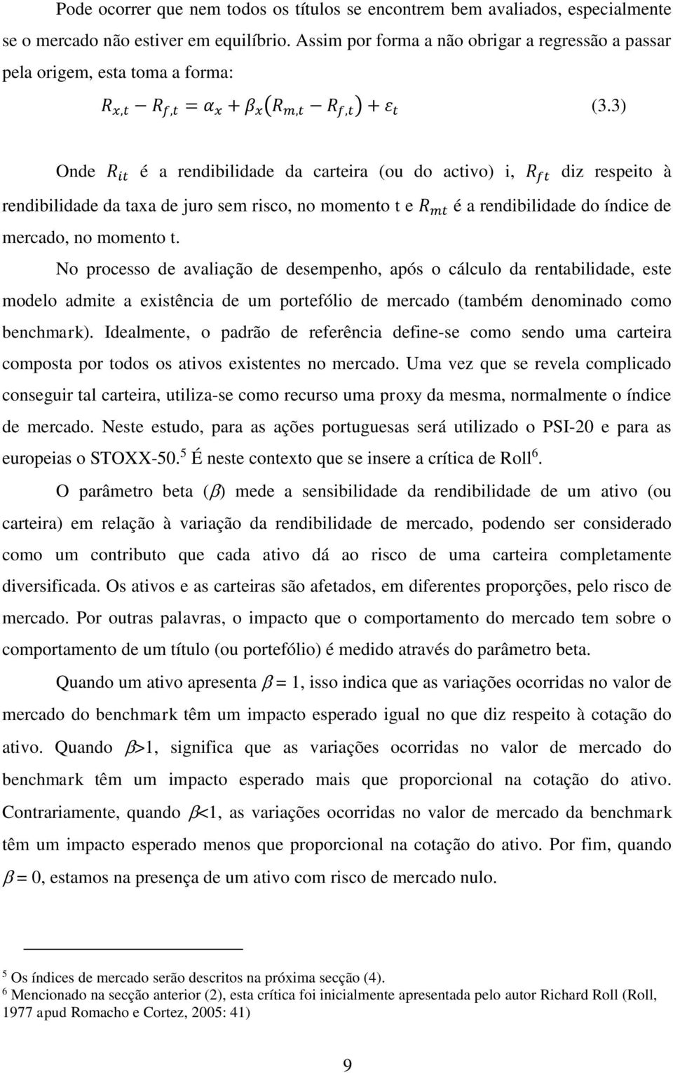 3) Onde R it é a rendibilidade da carteira (ou do activo) i, R ft diz respeito à rendibilidade da taxa de juro sem risco, no momento t e R mt é a rendibilidade do índice de mercado, no momento t.