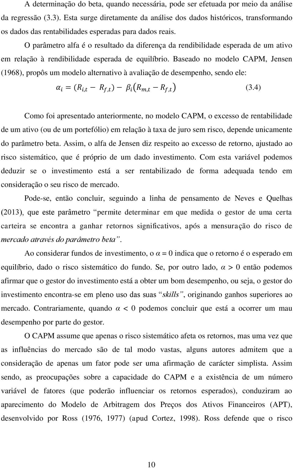 O parâmetro alfa é o resultado da diferença da rendibilidade esperada de um ativo em relação à rendibilidade esperada de equilíbrio.