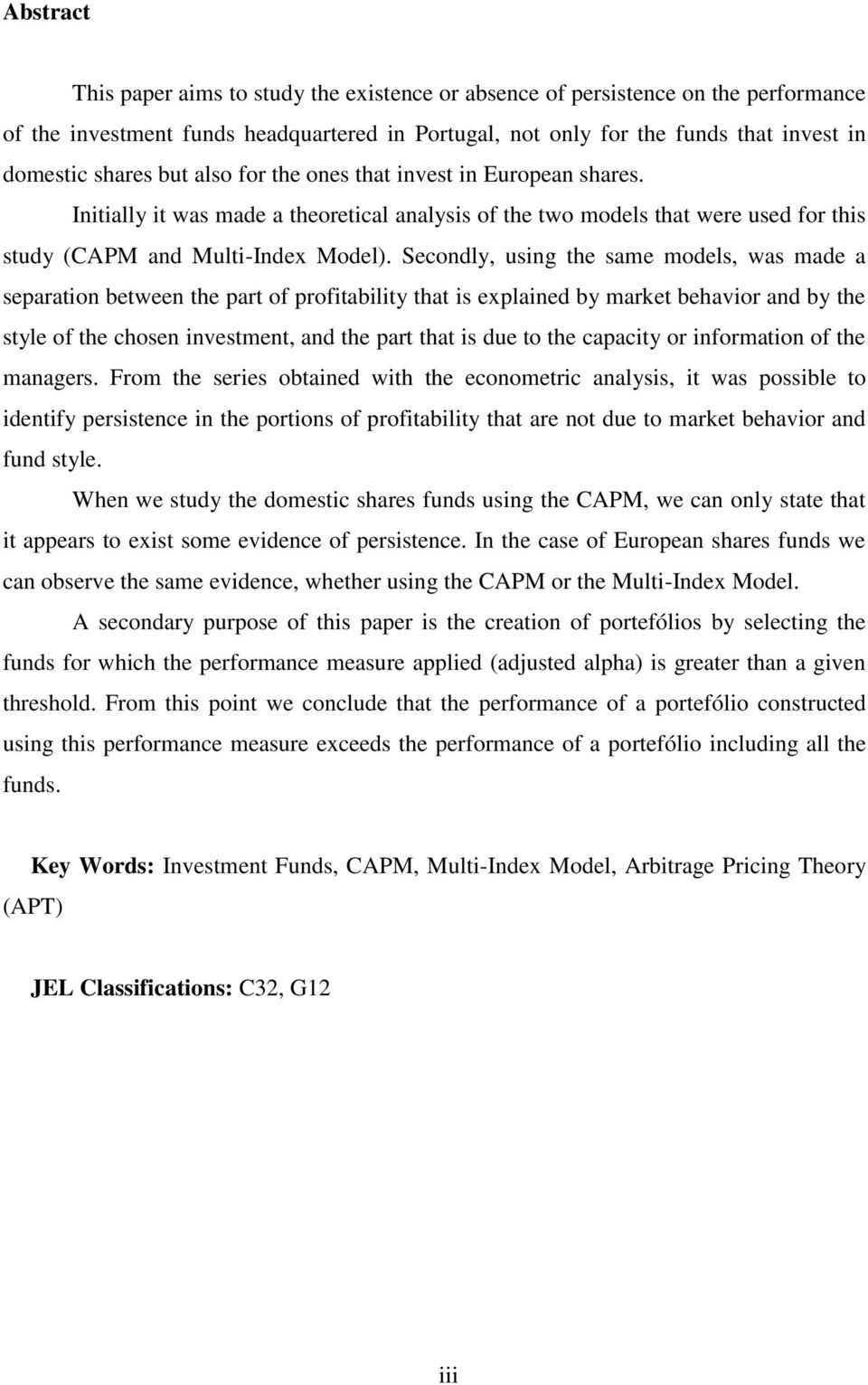 Secondly, using the same models, was made a separation between the part of profitability that is explained by market behavior and by the style of the chosen investment, and the part that is due to