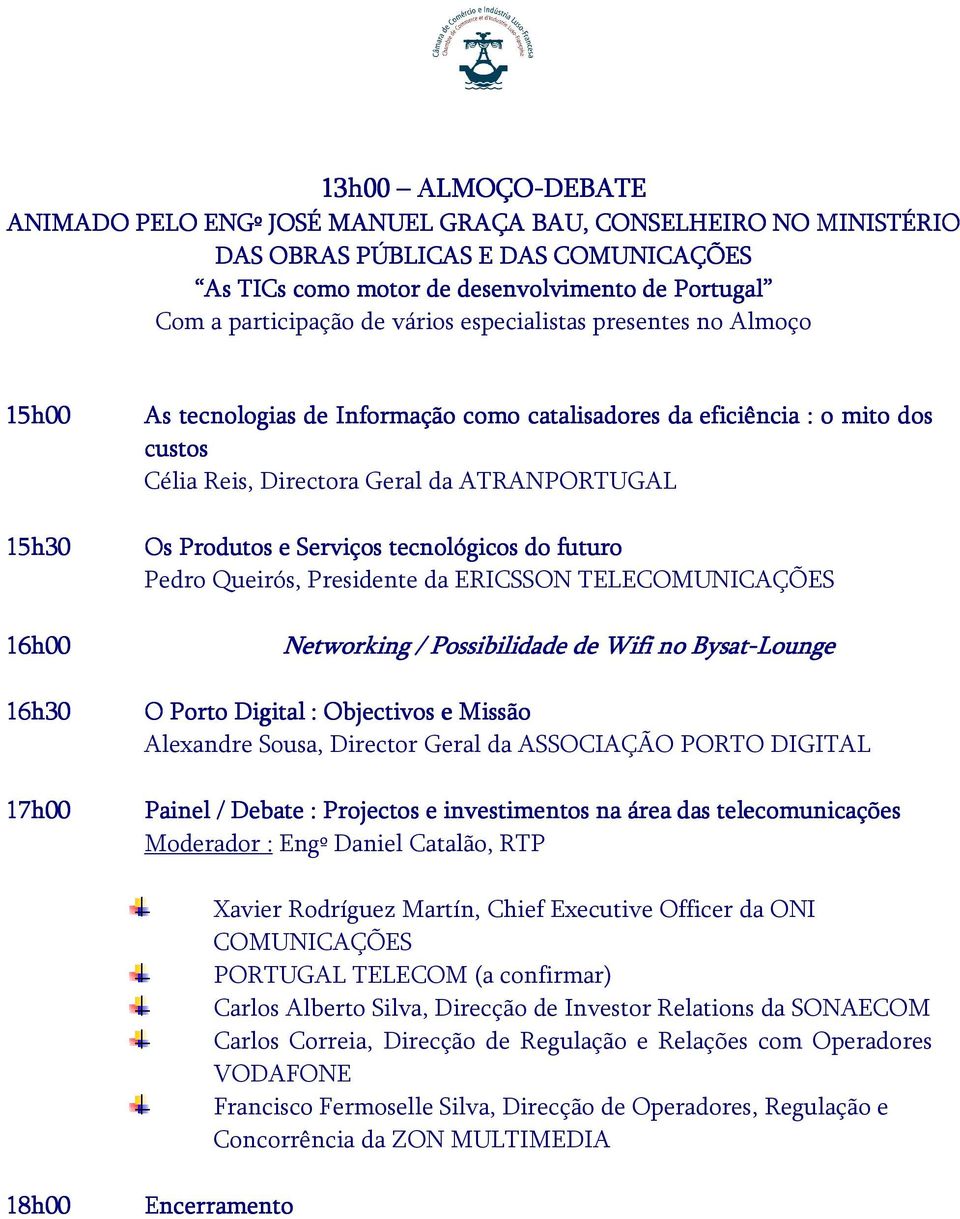 Serviços tecnológicos do futuro Pedro Queirós, Presidente da ERICSSON TELECOMUNICAÇÕES 16h 6h00 Networking / Possibilidade de Wifi no Bysat-Lounge 16h30 17h00 O Porto Digital : Objectivo ectivos e