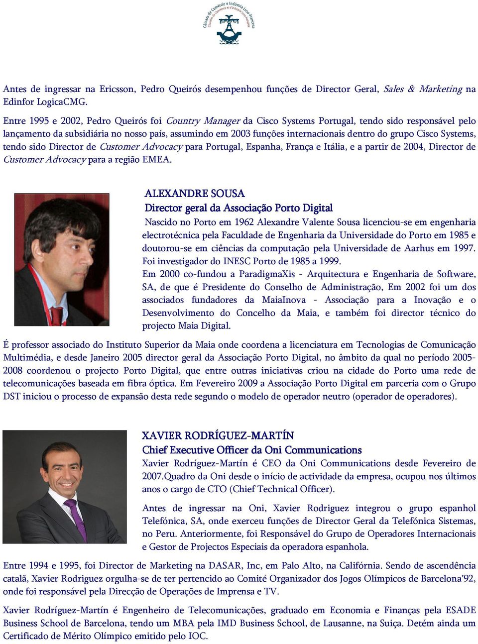 grupo Cisco Systems, tendo sido Director de Customer Advocacy para Portugal, Espanha, França e Itália, e a partir de 2004, Director de Customer Advocacy para a região EMEA.