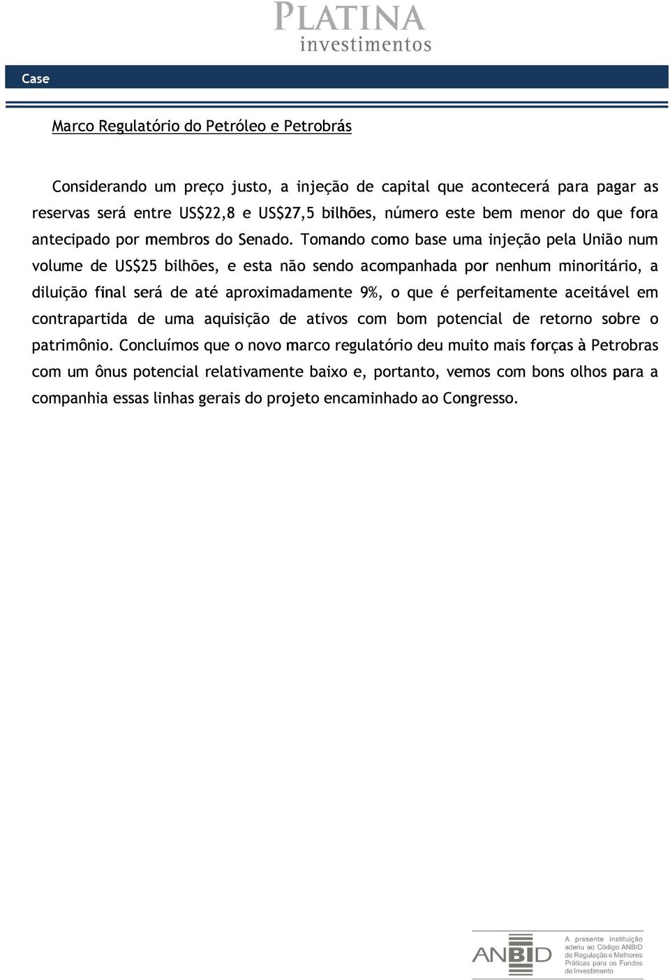 Tomando como base uma injeção pela União num volume de US$25 bilhões, e esta não sendo acompanhada por nenhum minoritário, a diluição final será de até aproximadamente 9%, o que é