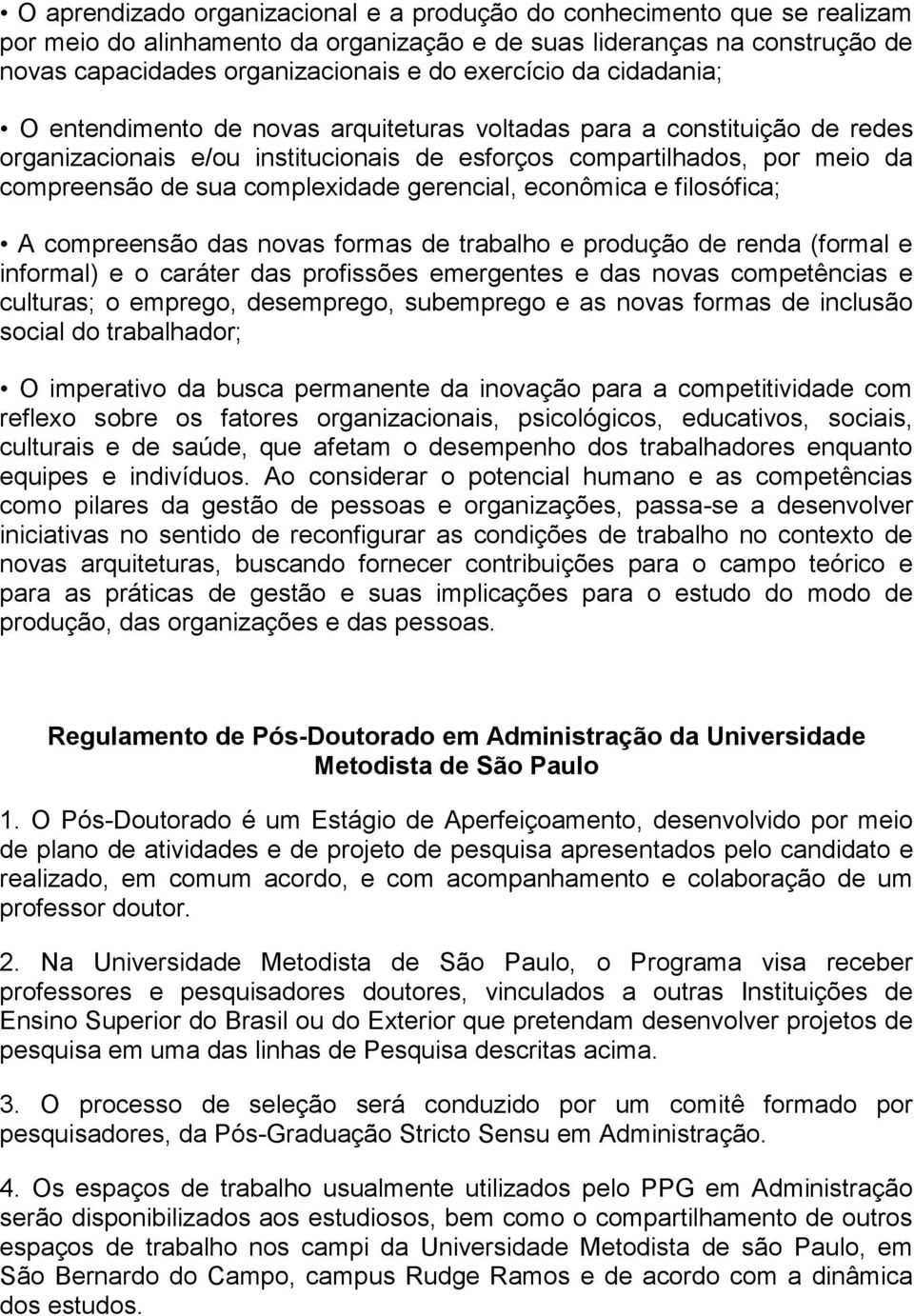 gerencial, econômica e filosófica; A compreensão das novas formas de trabalho e produção de renda (formal e informal) e o caráter das profissões emergentes e das novas competências e culturas; o