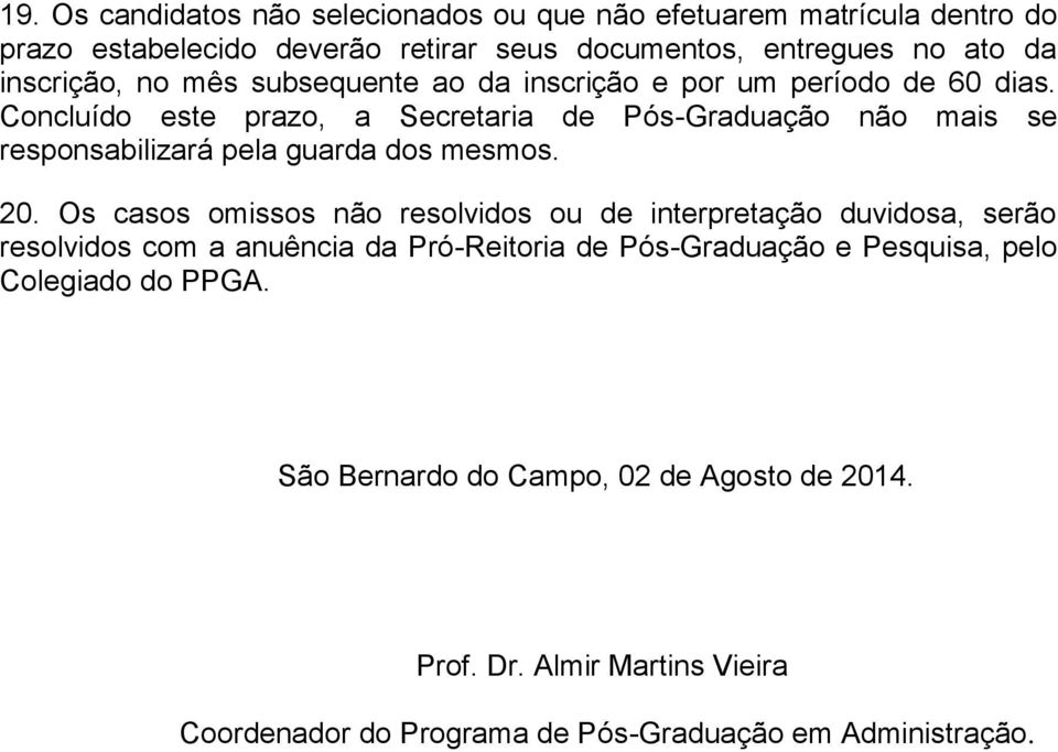 Concluído este prazo, a Secretaria de Pós-Graduação não mais se responsabilizará pela guarda dos mesmos. 20.