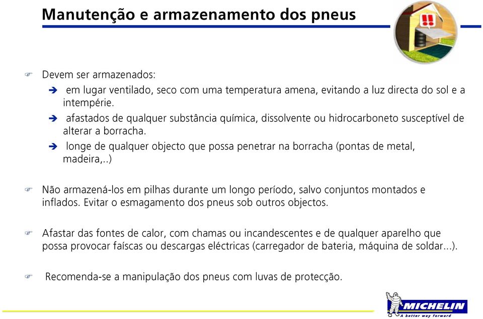 longe de qualquer objecto que possa penetrar na borracha (pontas de metal, madeira,..) Não armazená-los em pilhas durante um longo período, salvo conjuntos montados e inflados.