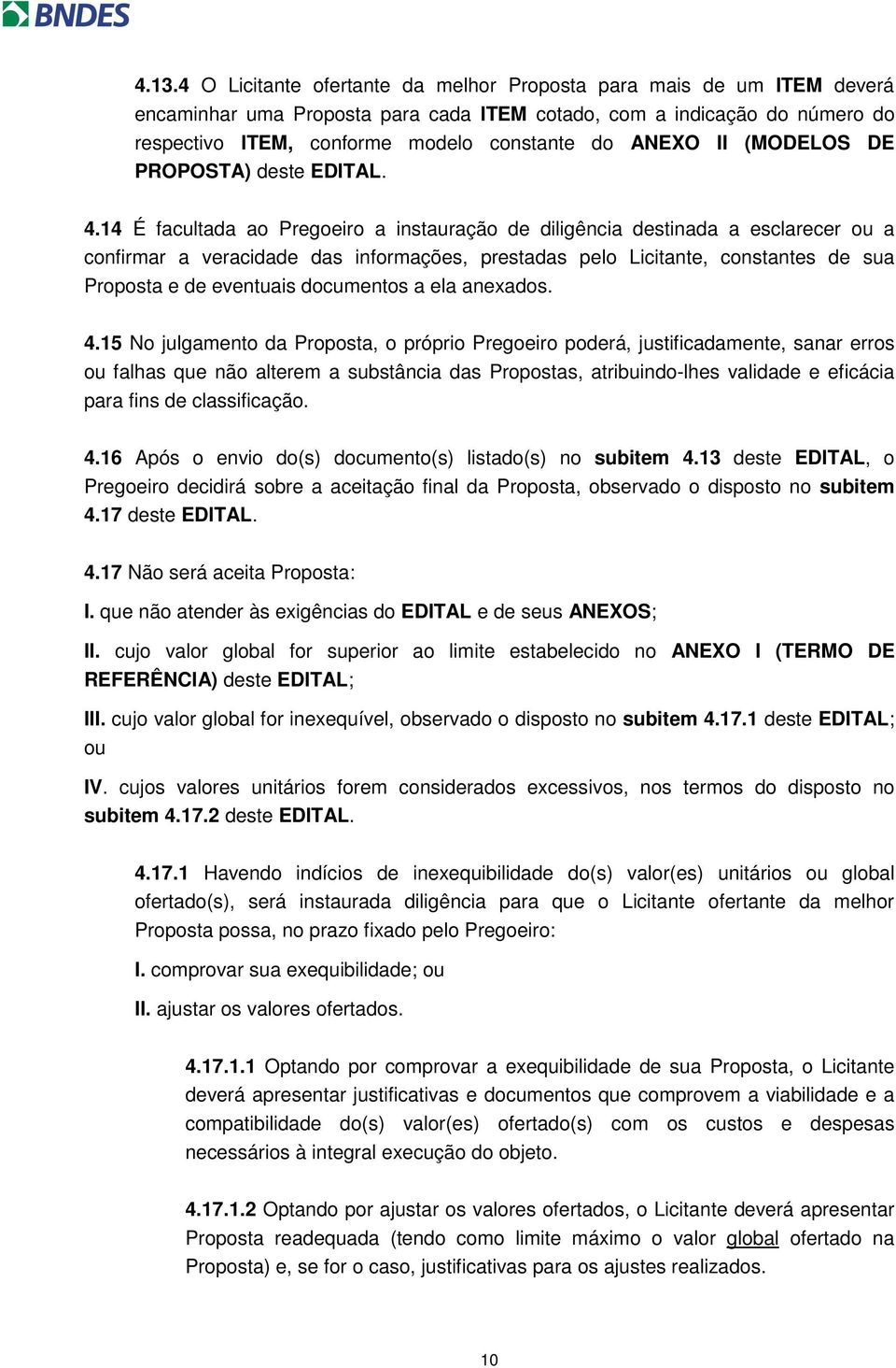 14 É facultada ao Pregoeiro a instauração de diligência destinada a esclarecer ou a confirmar a veracidade das informações, prestadas pelo Licitante, constantes de sua Proposta e de eventuais