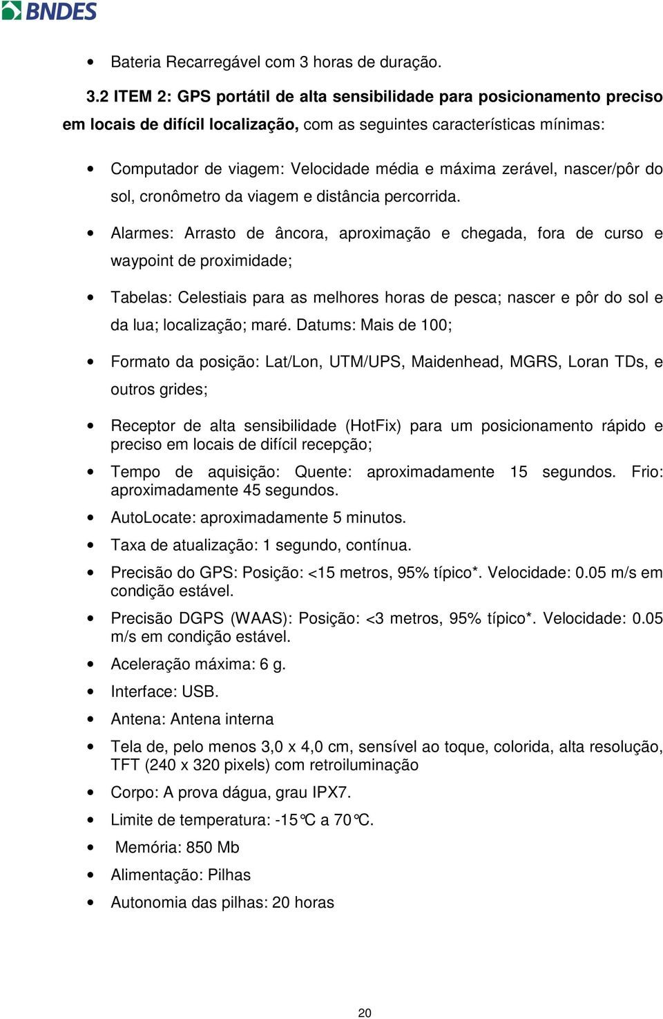 2 ITEM 2: GPS portátil de alta sensibilidade para posicionamento preciso em locais de difícil localização, com as seguintes características mínimas: Computador de viagem: Velocidade média e máxima