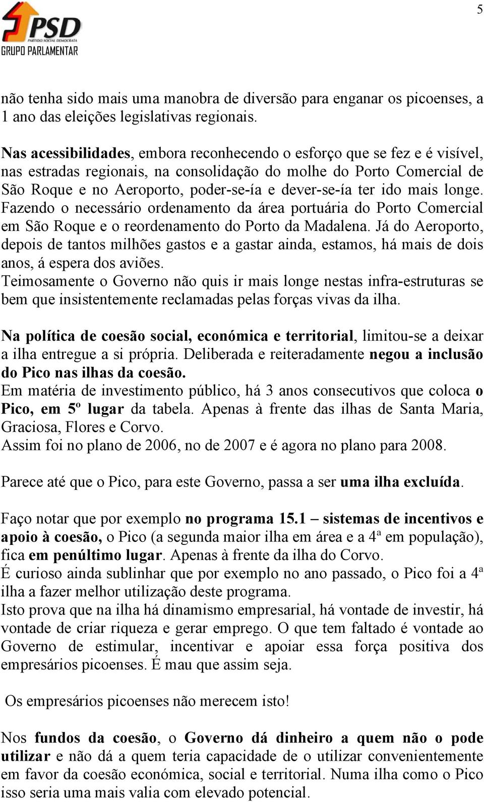 ter ido mais longe. Fazendo o necessário ordenamento da área portuária do Porto Comercial em São Roque e o reordenamento do Porto da Madalena.