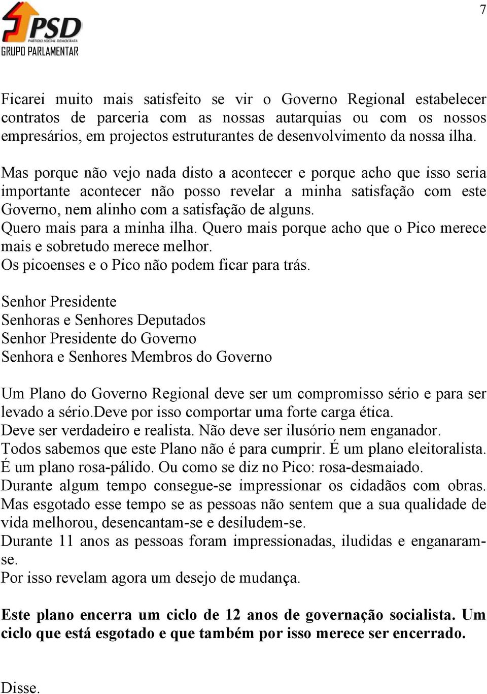 Quero mais para a minha ilha. Quero mais porque acho que o Pico merece mais e sobretudo merece melhor. Os picoenses e o Pico não podem ficar para trás.