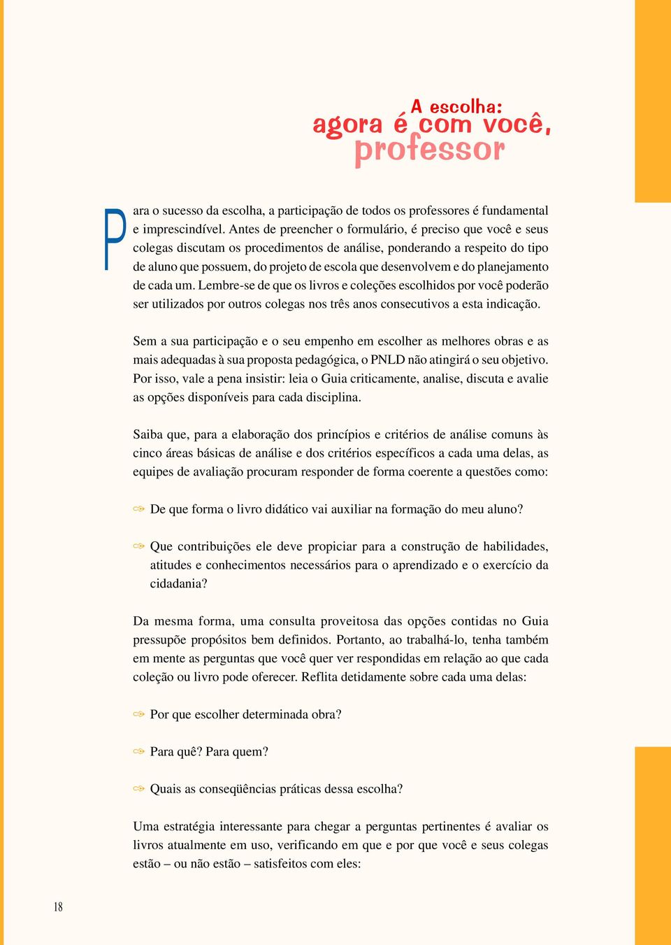 planejamento de cada um. Lembre-se de que os livros e coleções escolhidos por você poderão ser utilizados por outros colegas nos três anos consecutivos a esta indicação.