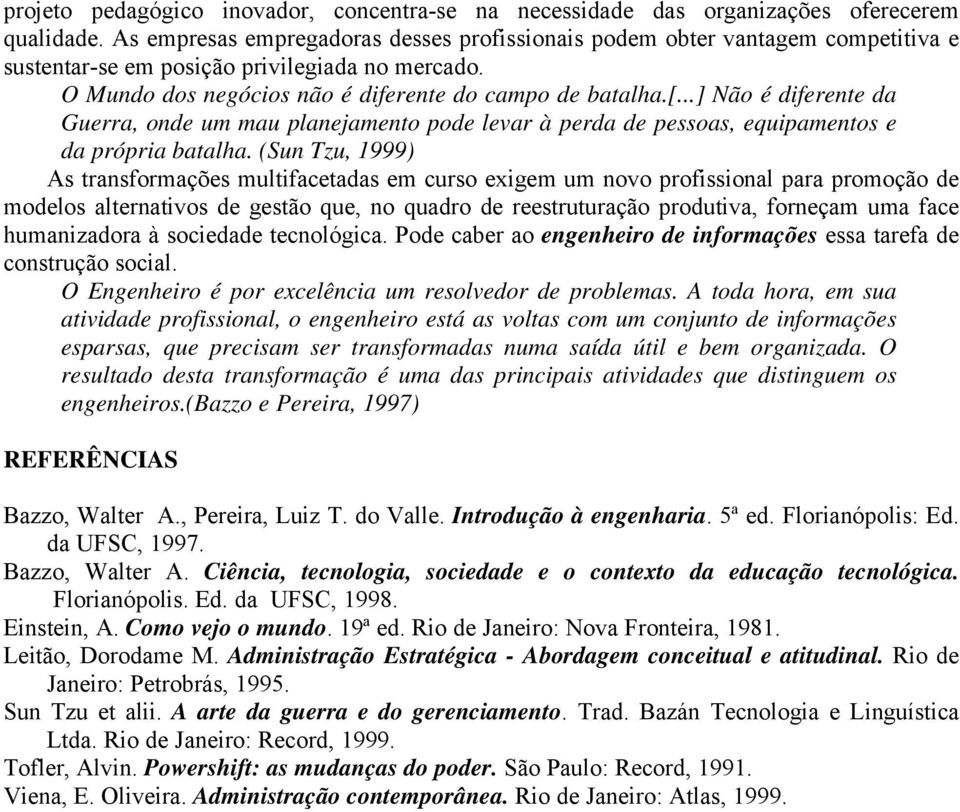 ..] Não é diferente da Guerra, onde um mau planejamento pode levar à perda de pessoas, equipamentos e da própria batalha.