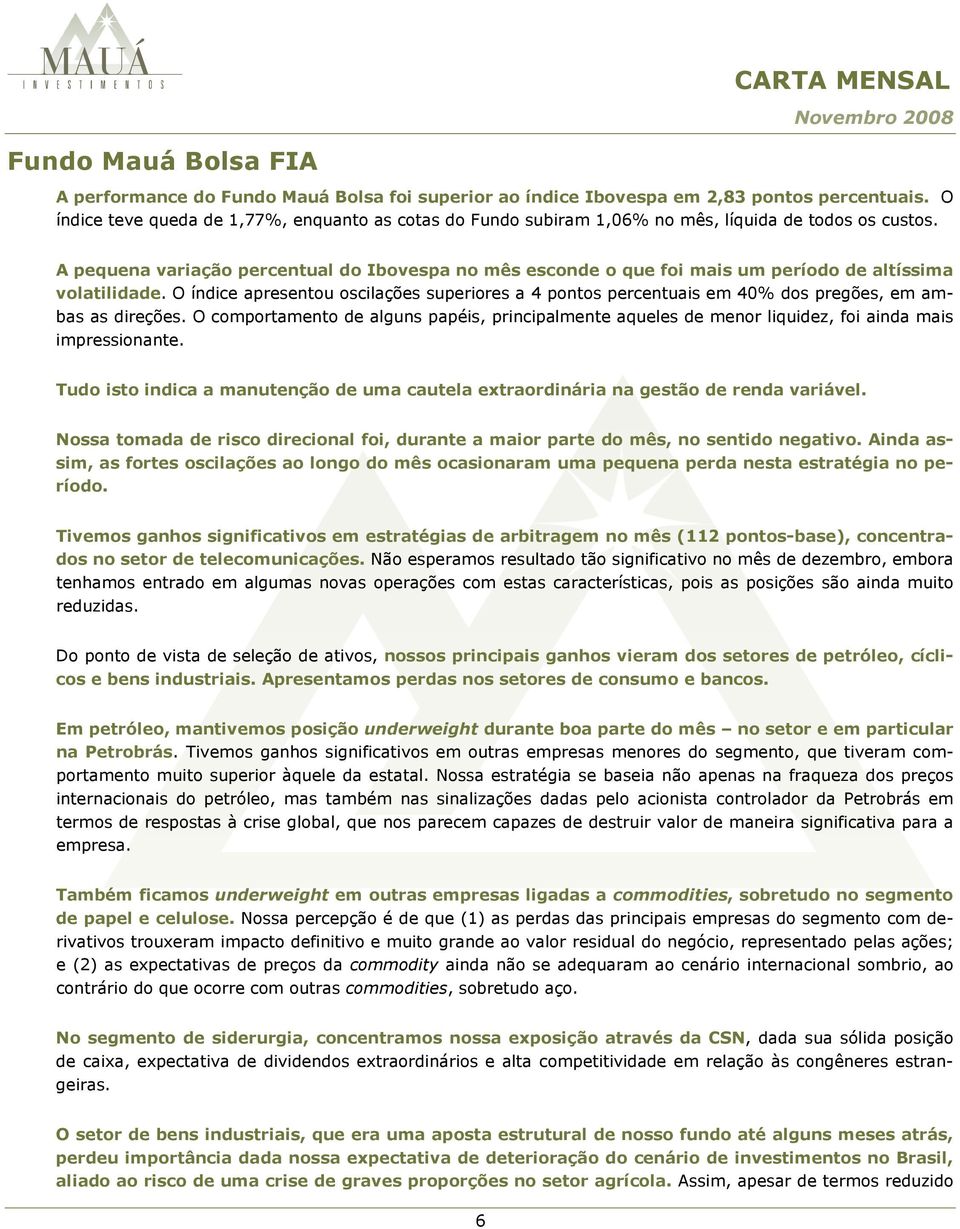 A pequena variação percentual do Ibovespa no mês esconde o que foi mais um período de altíssima volatilidade.