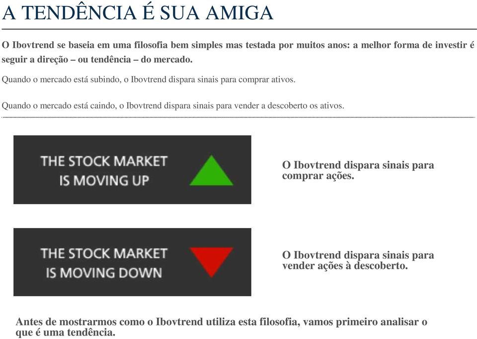 Quando o mercado está caindo, o Ibovtrend dispara sinais para vender a descoberto os ativos. O Ibovtrend dispara sinais para comprar ações.