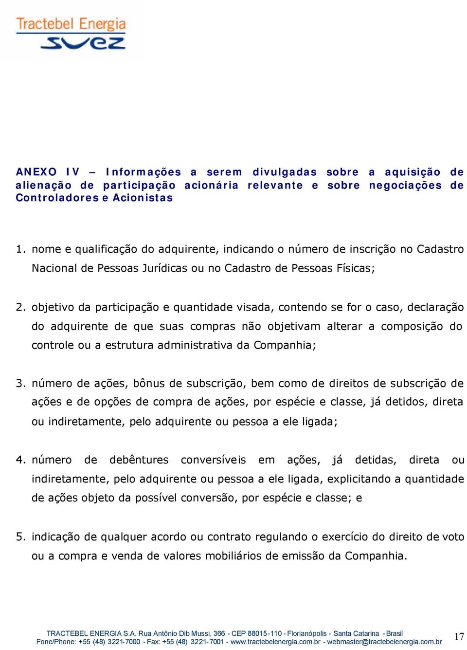 objetivo da participação e quantidade visada, contendo se for o caso, declaração do adquirente de que suas compras não objetivam alterar a composição do controle ou a estrutura administrativa da