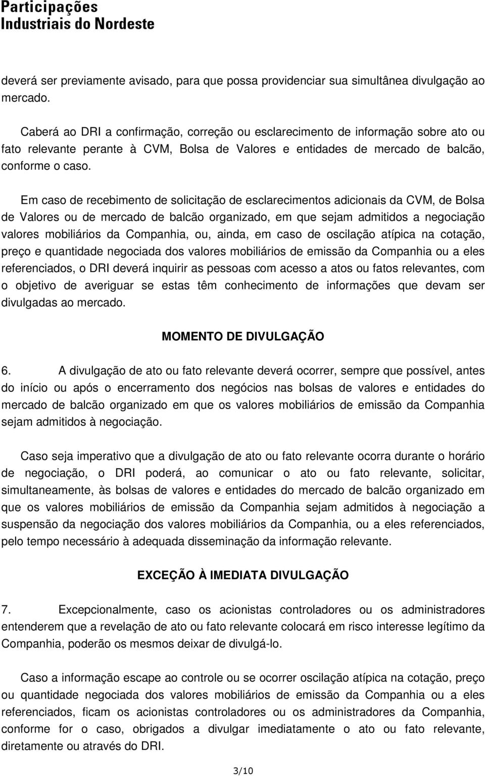 Em caso de recebimento de solicitação de esclarecimentos adicionais da CVM, de Bolsa de Valores ou de mercado de balcão organizado, em que sejam admitidos a negociação valores mobiliários da