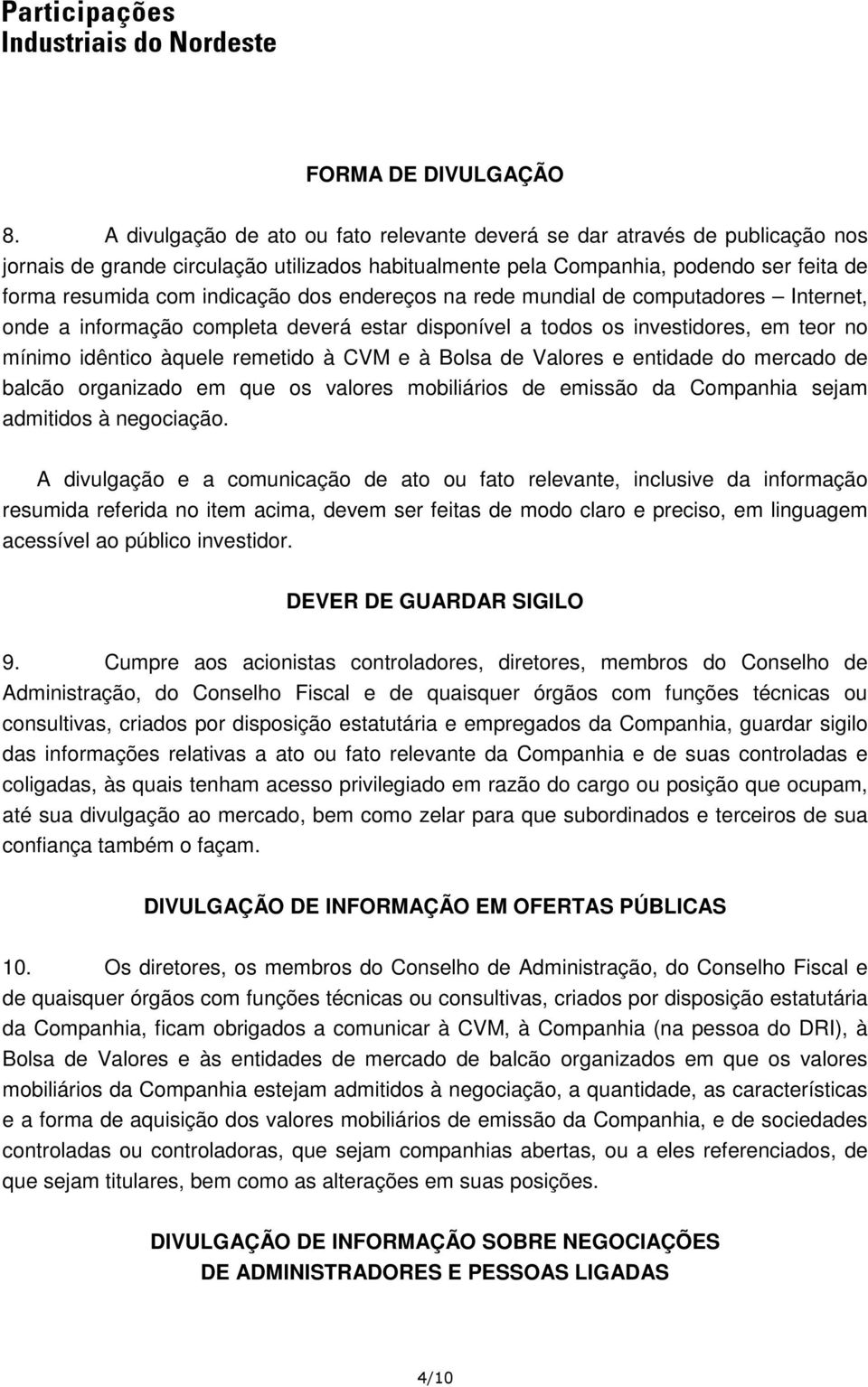 dos endereços na rede mundial de computadores Internet, onde a informação completa deverá estar disponível a todos os investidores, em teor no mínimo idêntico àquele remetido à CVM e à Bolsa de