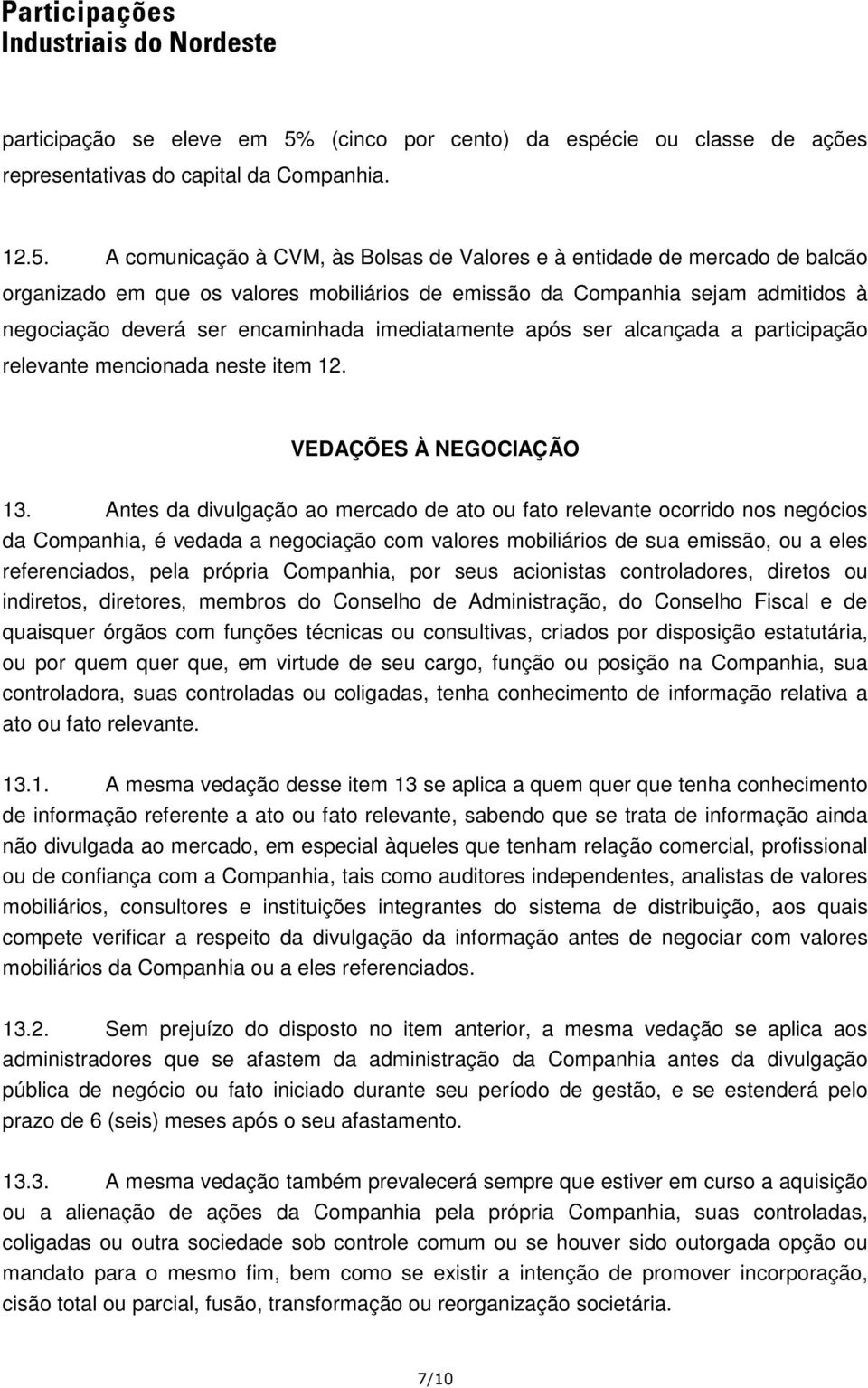 A comunicação à CVM, às Bolsas de Valores e à entidade de mercado de balcão organizado em que os valores mobiliários de emissão da Companhia sejam admitidos à negociação deverá ser encaminhada