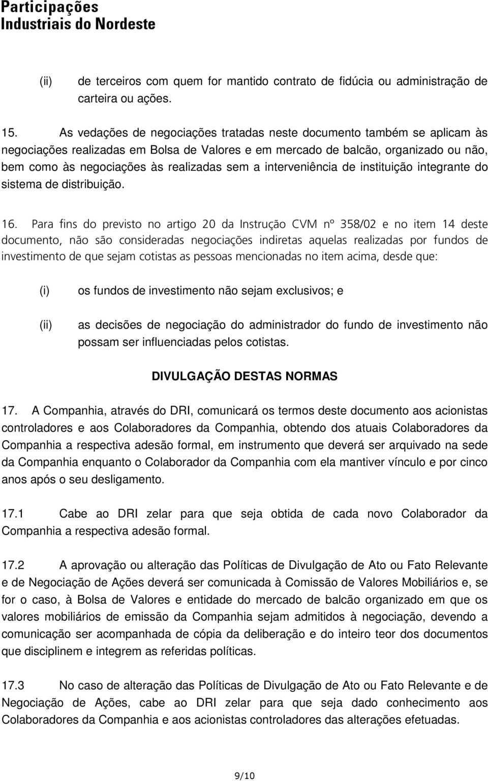 sem a interveniência de instituição integrante do sistema de distribuição. 16.