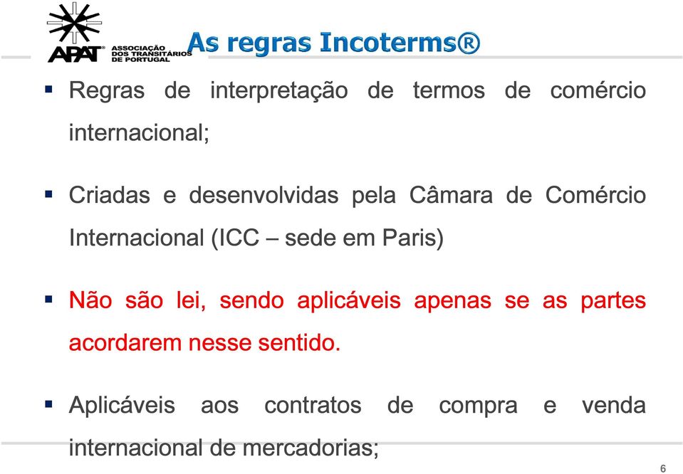 Não são lei, sendo aplicáveis apenas se as partes acordarem nesse