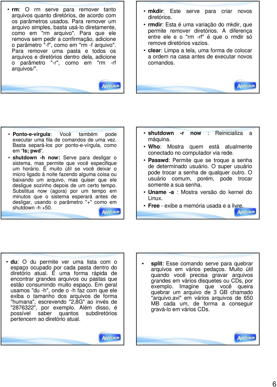 Para remover uma pasta e todos os arquivos e diretórios dentro dela, adicione o parâmetro "-r", como em "rm -rf arquivos/". mkdir: Este serve para criar novos diretórios.