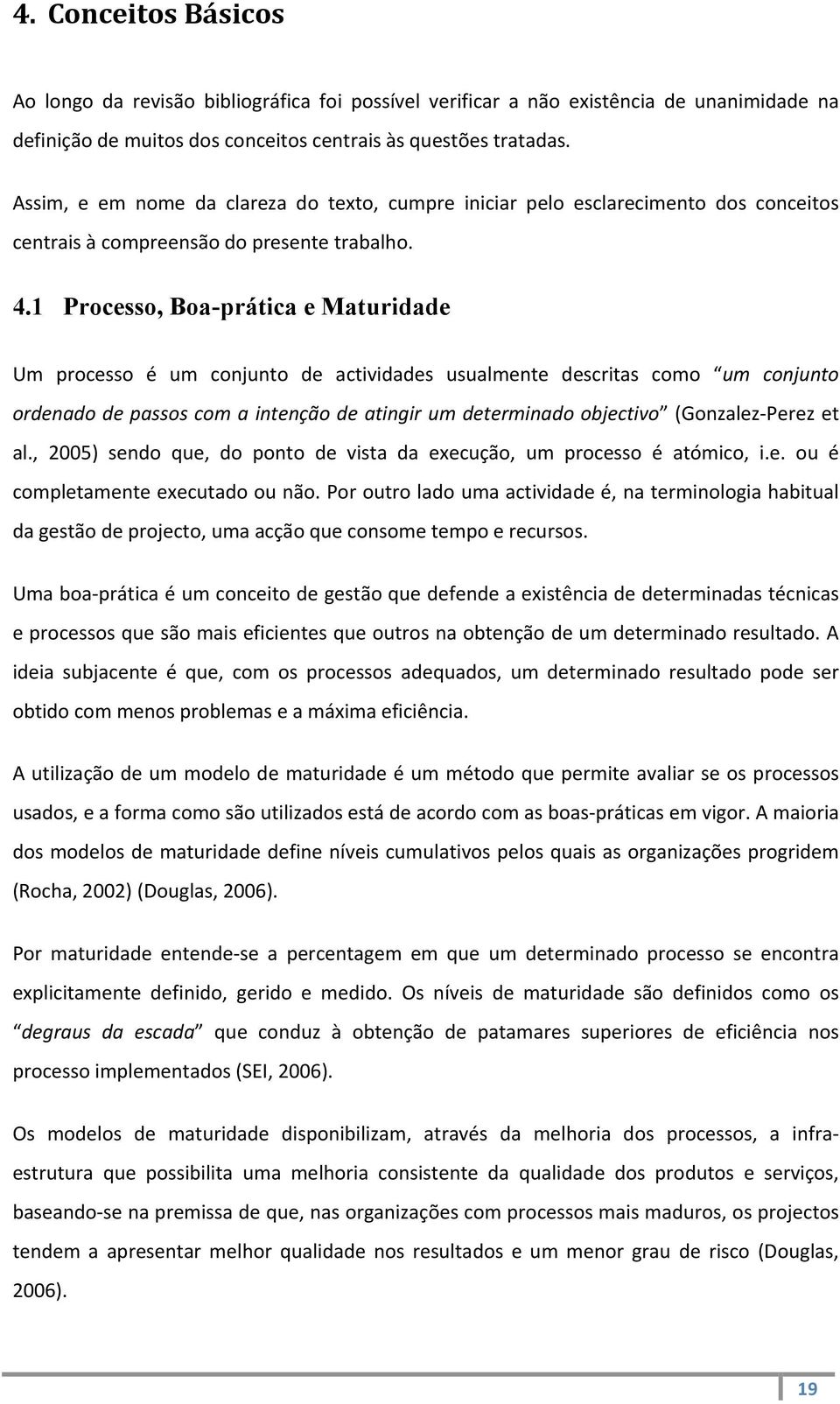 1 Processo, Boa-prática e Maturidade Um processo é um conjunto de actividades usualmente descritas como um conjunto ordenado de passos com a intenção de atingir um determinado objectivo