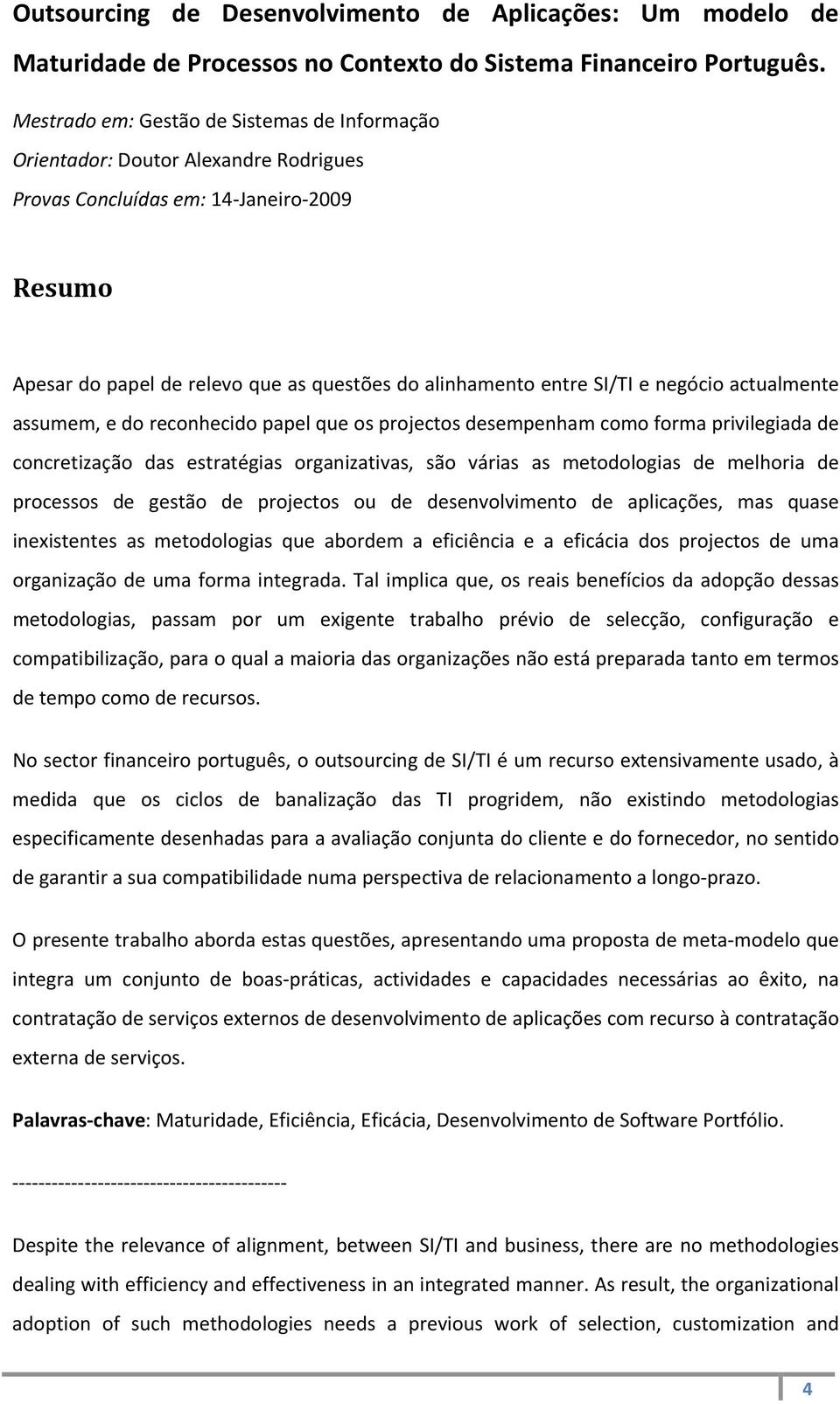 e negócio actualmente assumem, e do reconhecido papel que os projectos desempenham como forma privilegiada de concretização das estratégias organizativas, são várias as metodologias de melhoria de