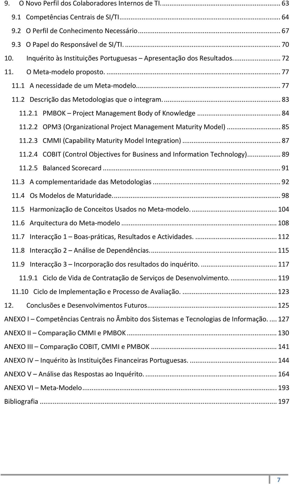 ... 83 11.2.1 PMBOK Project Management Body of Knowledge... 84 11.2.2 OPM3 (Organizational Project Management Maturity Model)... 85 11.2.3 CMMI (Capability Maturity Model Integration)... 87 11.2.4 COBIT (Control Objectives for Business and Information Technology).