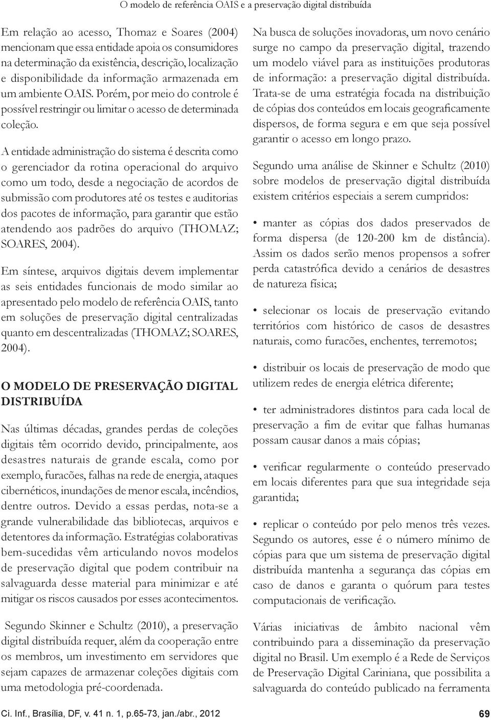 A entidade administração do sistema é descrita como o gerenciador da rotina operacional do arquivo como um todo, desde a negociação de acordos de submissão com produtores até os testes e auditorias