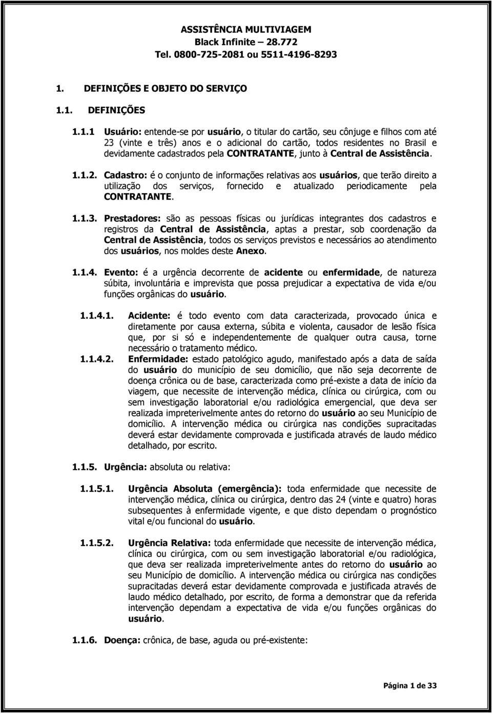 -4196-8293 1. DEFINIÇÕES E OBJETO DO SERVIÇO 1.1. DEFINIÇÕES 1.1.1 Usuário: entende-se por usuário, o titular do cartão, seu cônjuge e filhos com até 23 (vinte e três) anos e o adicional do cartão,