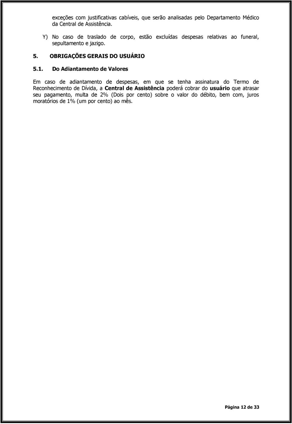 Do Adiantamento de Valores Em caso de adiantamento de despesas, em que se tenha assinatura do Termo de Reconhecimento de Dívida, a Central de