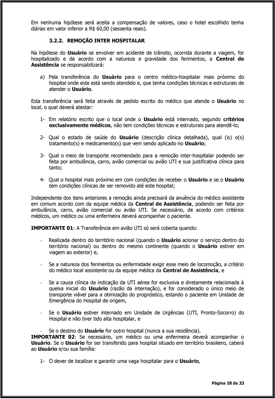 de Assistência se responsabilizará: a) Pela transferência do Usuário para o centro médico-hospitalar mais próximo do hospital onde este está sendo atendido e, que tenha condições técnicas e