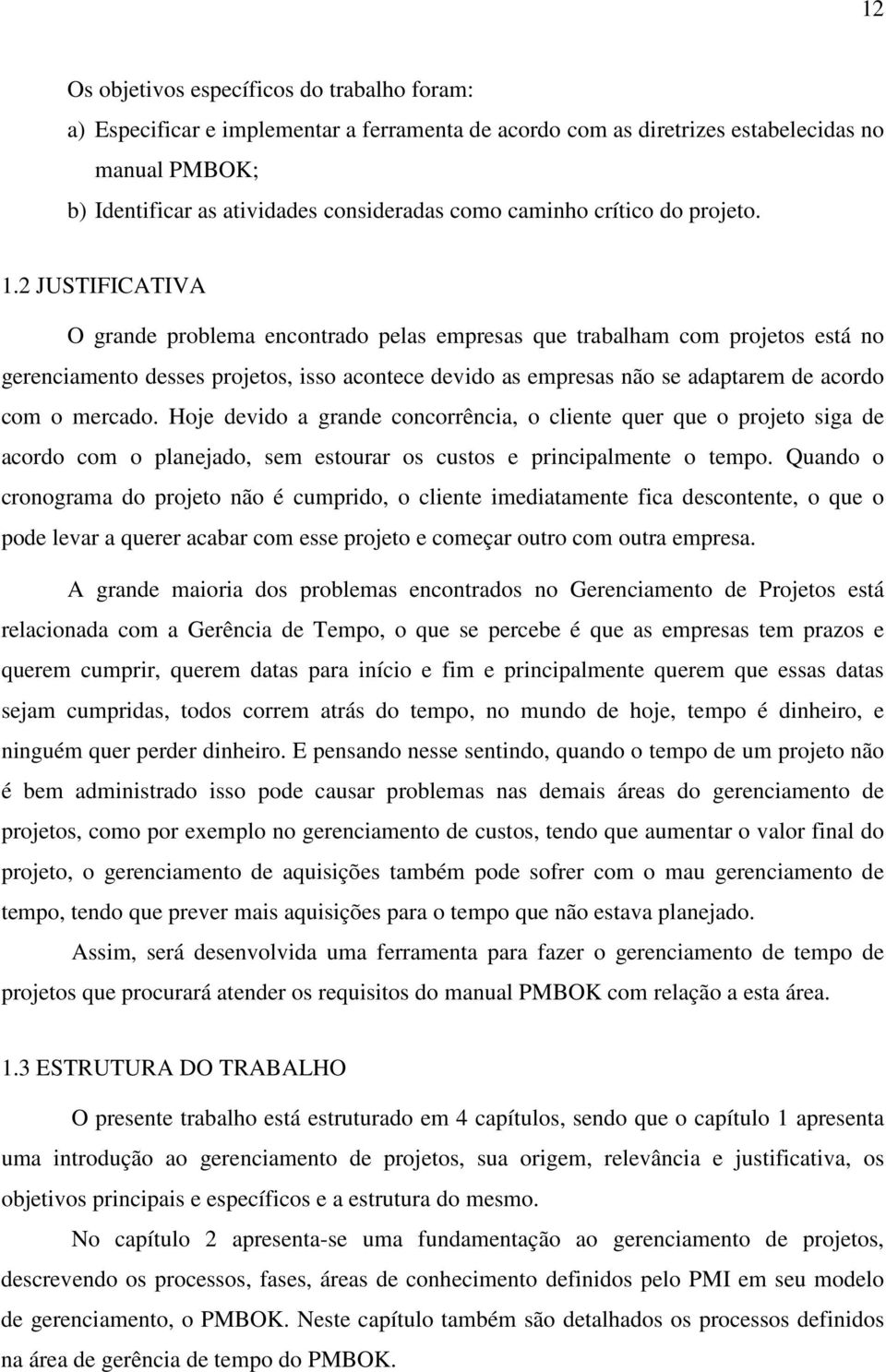 2 JUSTIFICATIVA O grande problema encontrado pelas empresas que trabalham com projetos está no gerenciamento desses projetos, isso acontece devido as empresas não se adaptarem de acordo com o mercado.