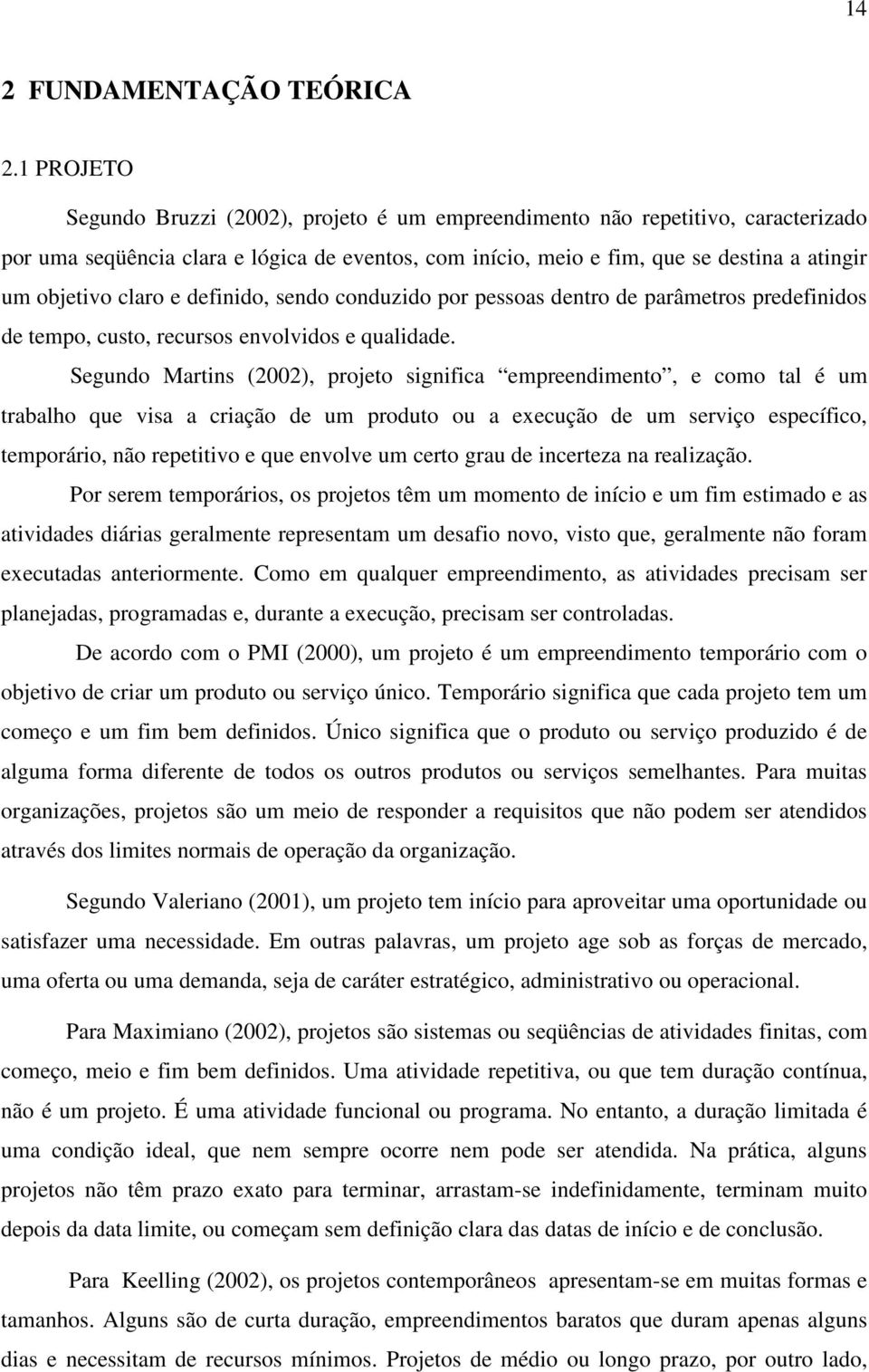 claro e definido, sendo conduzido por pessoas dentro de parâmetros predefinidos de tempo, custo, recursos envolvidos e qualidade.