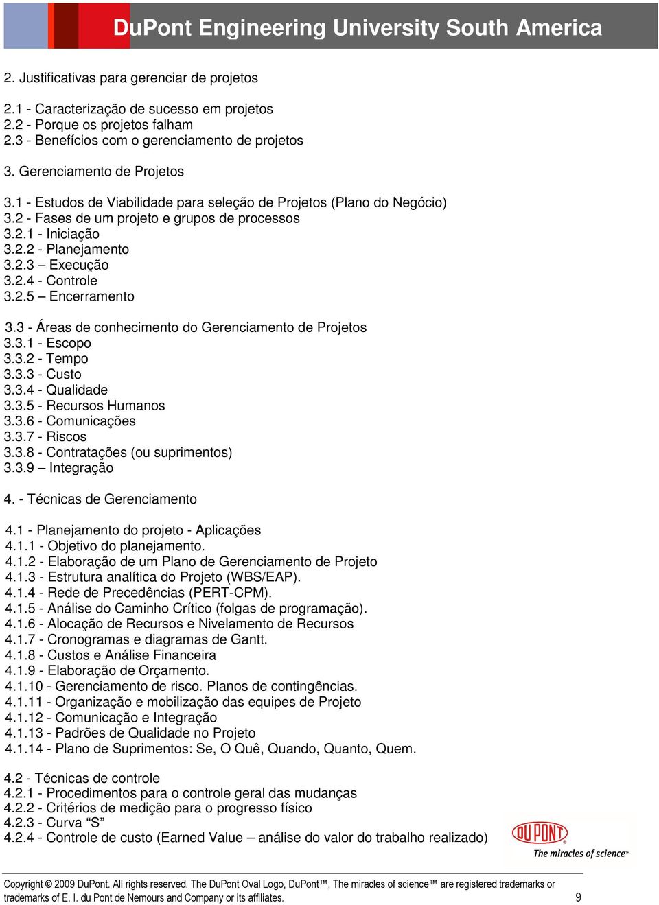 2.4 - Controle 3.2.5 Encerramento 3.3 - Áreas de conhecimento do Gerenciamento de Projetos 3.3.1 - Escopo 3.3.2 - Tempo 3.3.3 - Custo 3.3.4 - Qualidade 3.3.5 - Recursos Humanos 3.3.6 - Comunicações 3.