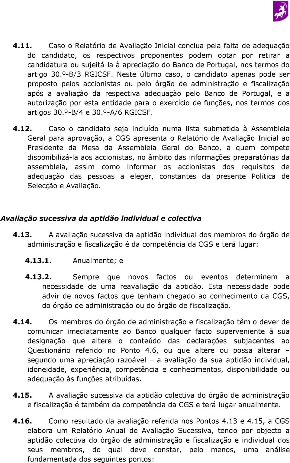 Neste último caso, o candidato apenas pode ser proposto pelos accionistas ou pelo órgão de administração e fiscalização após a avaliação da respectiva adequação pelo Banco de Portugal, e a