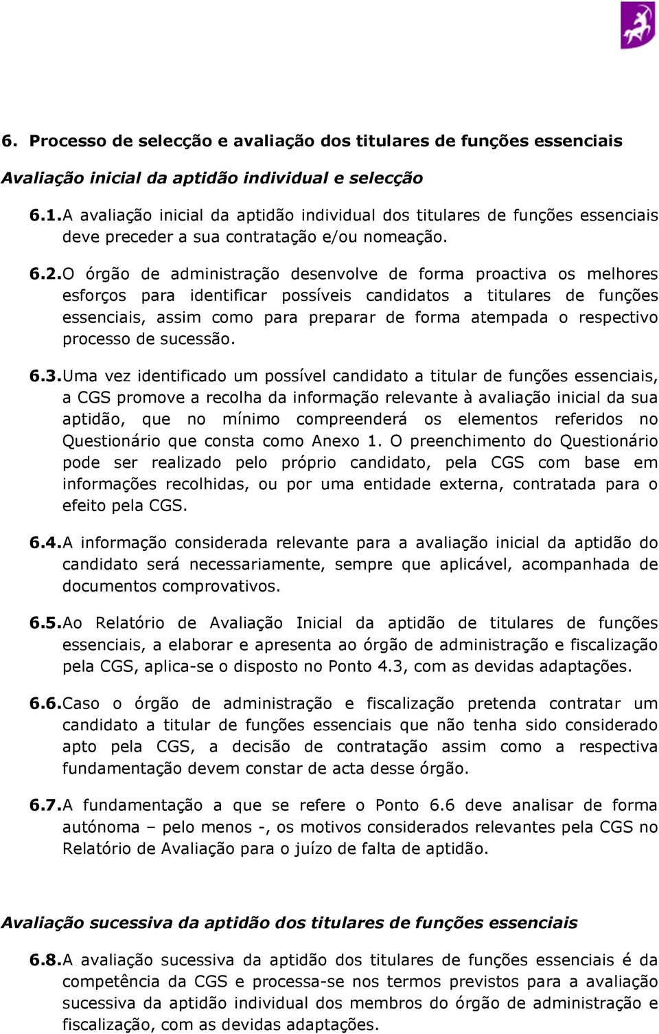 O órgão de administração desenvolve de forma proactiva os melhores esforços para identificar possíveis candidatos a titulares de funções essenciais, assim como para preparar de forma atempada o