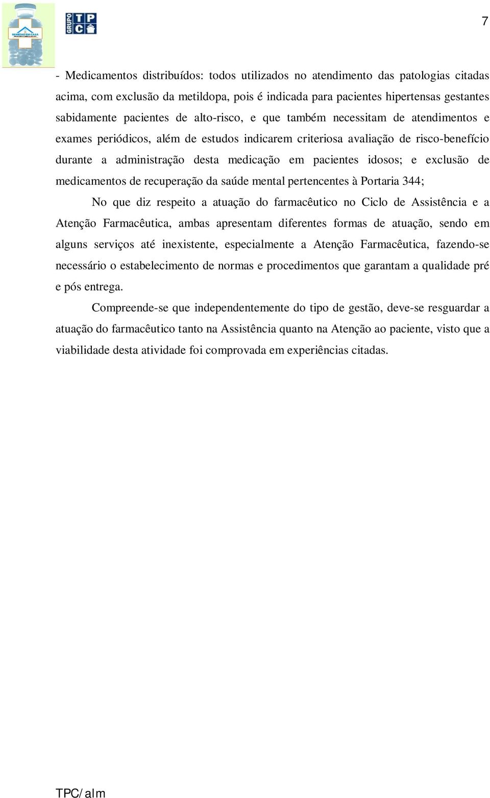 e exclusão de medicamentos de recuperação da saúde mental pertencentes à Portaria 344; No que diz respeito a atuação do farmacêutico no Ciclo de Assistência e a Atenção Farmacêutica, ambas apresentam