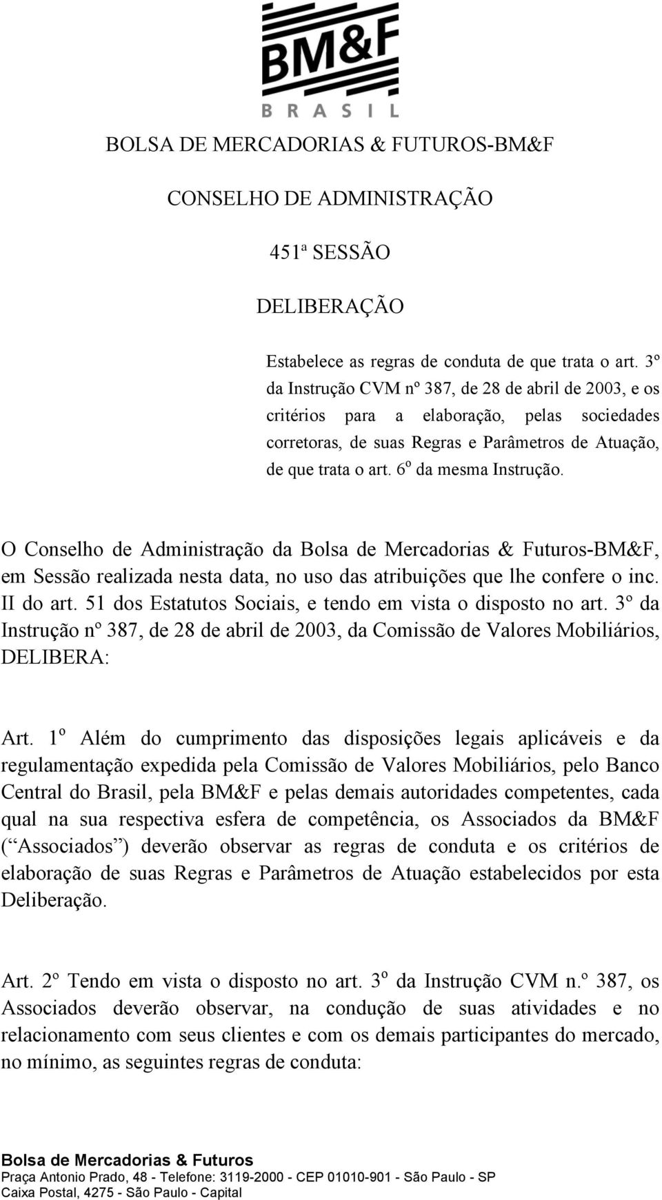 O Conselho de Administração da Bolsa de Mercadorias & Futuros-BM&F, em Sessão realizada nesta data, no uso das atribuições que lhe confere o inc. II do art.