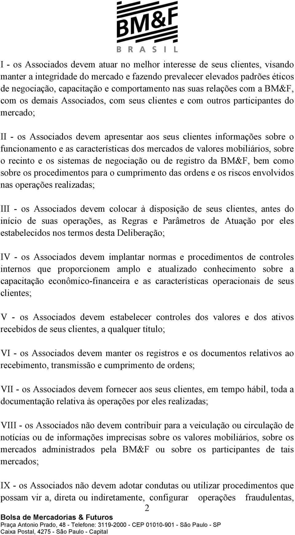 as características dos mercados de valores mobiliários, sobre o recinto e os sistemas de negociação ou de registro da BM&F, bem como sobre os procedimentos para o cumprimento das ordens e os riscos