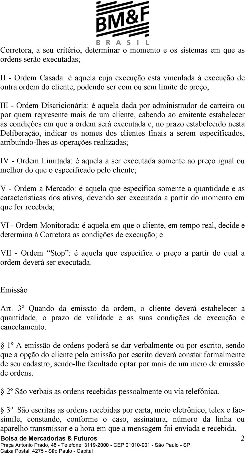 a ordem será executada e, no prazo estabelecido nesta Deliberação, indicar os nomes dos clientes finais a serem especificados, atribuindo-lhes as operações realizadas; IV - Ordem Limitada: é aquela a