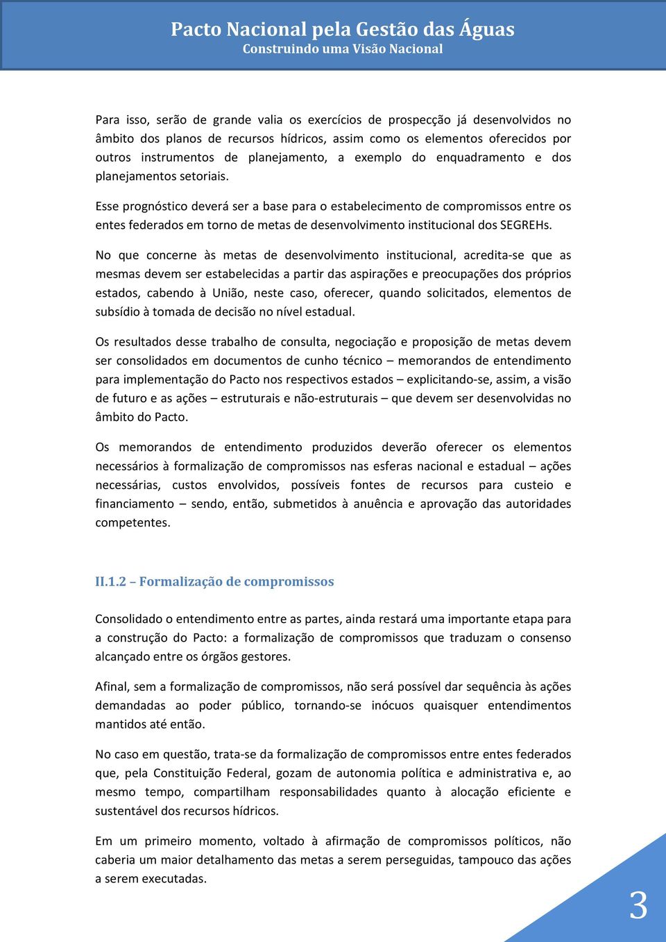 Esse prognóstico deverá ser a base para o estabelecimento de compromissos entre os entes federados em torno de metas de desenvolvimento institucional dos SEGREHs.