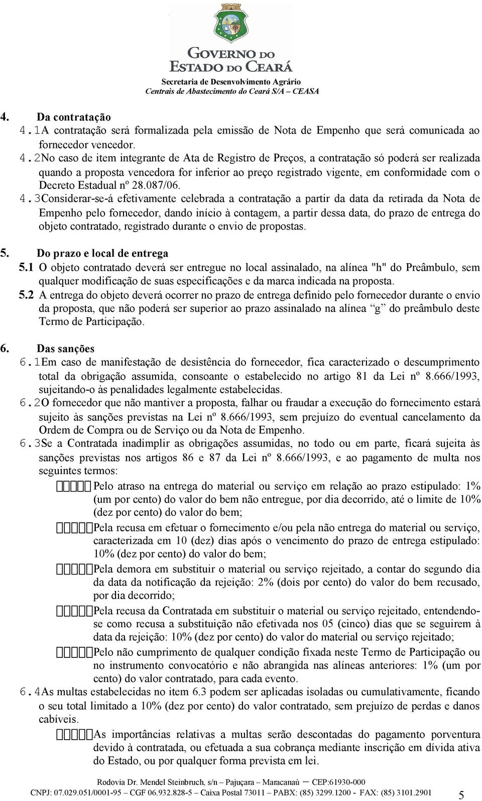 2No caso de item integrante de Ata de Registro de Preços, a contratação só poderá ser realizada quando a proposta vencedora for inferior ao preço registrado vigente, em conformidade com o Decreto