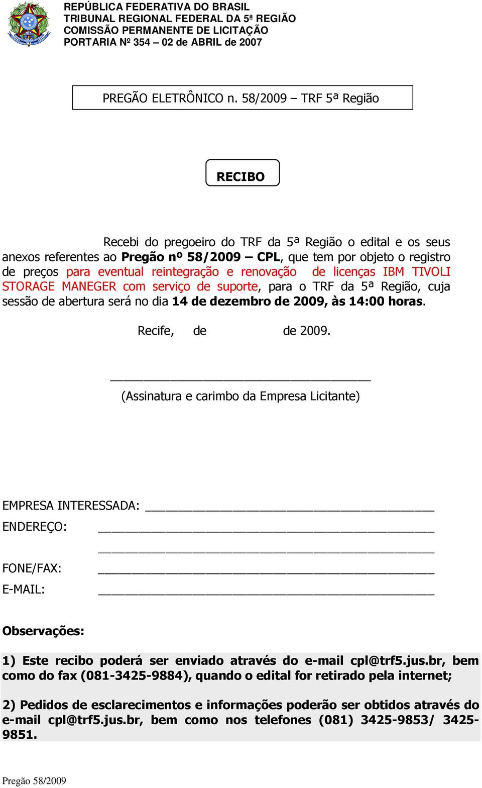 e renovação de licenças IBM TIVOLI STORAGE MANEGER com serviço de suporte, para o TRF da 5ª Região, cuja sessão de abertura será no dia 14 de dezembro de 2009, às 14:00 horas. Recife, de de 2009.