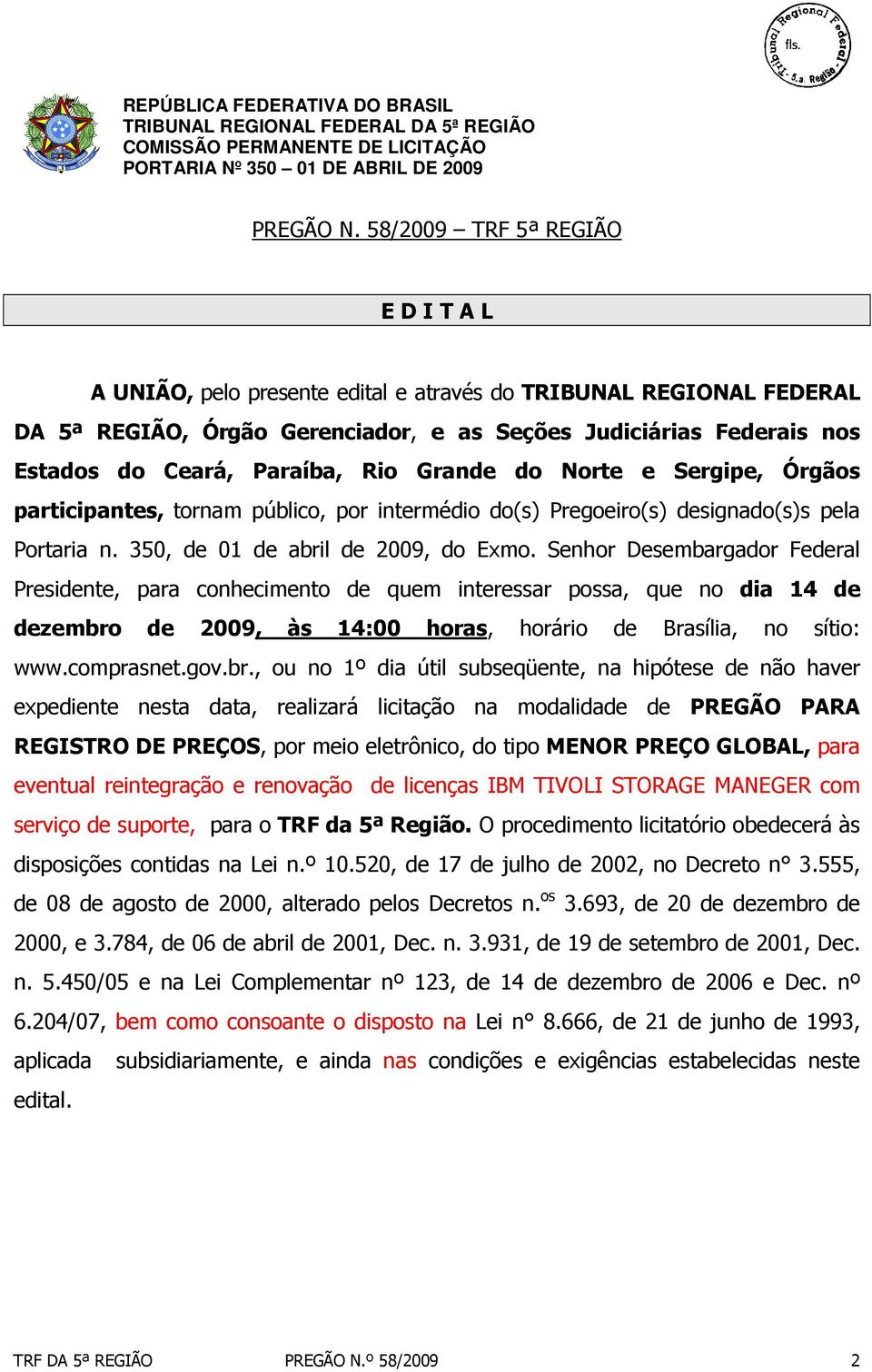 Rio Grande do Norte e Sergipe, Órgãos participantes, tornam público, por intermédio do(s) Pregoeiro(s) designado(s)s pela Portaria n. 350, de 01 de abril de 2009, do Exmo.