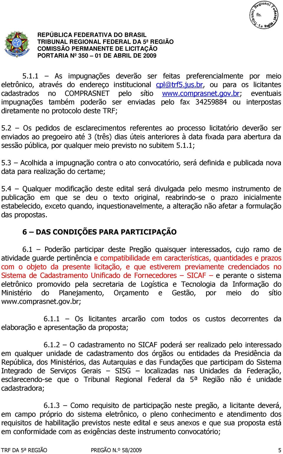 2 Os pedidos de esclarecimentos referentes ao processo licitatório deverão ser enviados ao pregoeiro até 3 (três) dias úteis anteriores à data fixada para abertura da sessão pública, por qualquer